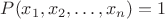 $P(x_1,x_2,\ldots,x_n)=1$