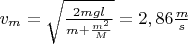 $v_m=\sqrt{\frac{2mgl}{m+\frac{m^2}{M}}}=2,86 \frac{m}{s}$