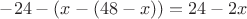 $-24-(x-(48-x))=24-2x$
