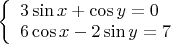 $ 
\left\{ \begin{array}
{l} 
3 \sin x + \cos y = 0\\ 
6 \cos x - 2 \sin y = 7
\end{array}
\right. 
$