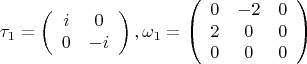 $$\tau_1=\left( \begin{array}{cc} i & 0 \\ 0 & -i \end{array} \right),        \omega_1=\left( \begin{array}{ccc} 0 & -2 & 0 \\ 2 & 0 & 0 \\ 0 & 0 & 0 \end{array} \right)$$