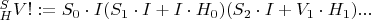 $^S_HV!:=S_0\cdot I(S_1\cdot I + I\cdot H_0)(S_2\cdot I + V_1\cdot H_1)...$