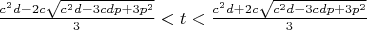 $\frac{c^2d-2c\sqrt{c^2d-3cdp+3p^2}}{3}<t<\frac{c^2d+2c\sqrt{c^2d-3cdp+3p^2}}{3}$