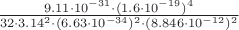 $
\frac {9.11 \cdot 10^{-31} \cdot (1.6 \cdot 10^{-19})^4} {32 \cdot 3.14^2 \cdot (6.63 \cdot 10^{-34})^2 \cdot (8.846 \cdot 10^{-12})^2}
$