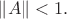 $\|A\|<1.$