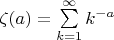 $\zeta(a)=\sum\limits_{k=1}^{\infty}k^{-a}$