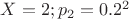 $X=2;p_2=0.2^2$