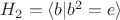 $H_2= \langle b|b^2=e \rangle$