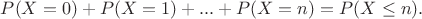 $P(X=0)+P(X=1)+...+P(X=n)=P(X\leq n).$