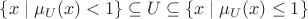 $ \{x\mid \mu_U(x)<1\}\subseteq U\subseteq \{x\mid \mu_U(x)\le 1\}$