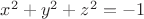 $x^2+y^2+z^2=-1$ $x^2+y^2+z^2=-1$