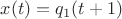 $x(t)=q_1(t+1)$