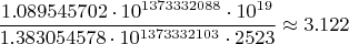 $$\frac{1.089545702\cdot 10^{1373332088}\cdot 10^{19}}{1.383054578\cdot 10^{1373332103} \cdot 2523}\approx 3.122$$