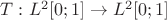 $T:L^2[0;1] \to L^2[0;1]$