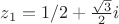 $z_1=1/2+ \frac {\sqrt 3} {2}i$