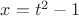 $x = t^2 - 1$
