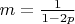 $m=\frac{1}{1-2p}$