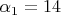 $\[\alpha _1  = 14\]$