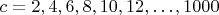 $c=2,4,6,8,10,12,\ldots,1000$