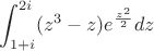 $$\int_{1+i}^{2i} (z^3-z)e^{\frac{z^2}{2}}dz$$