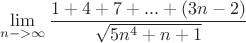 \[
\mathop {\lim }\limits_{n -  > \infty } \frac{{1 + 4 + 7 + ... + (3n - 2)}}
{{\sqrt {5n^4  + n + 1} }}
\]