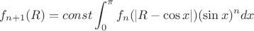 $$f_{n+1}(R)=const \int_0^{\pi }f_n(|R-\cos x|)(\sin x)^n dx$$
