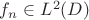 $f_n\in L^2(D)$