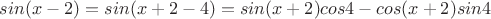 $sin(x-2)=sin(x+2-4)=sin(x+2)cos4-cos(x+2)sin4$