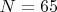 $N=65$