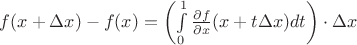 $f(x+\Delta x)-f(x) = \left(\int\limits_0^1 \frac{\partial f}{\partial x}(x+t\Delta x) dt\right) \cdot \Delta x$