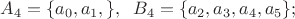 $A_4= \lbrace a_0, a_1,\rbrace, \;\; B_4= \lbrace a_2, a_3,  a_4, a_5\rbrace;$