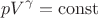 $$
p V^\gamma =\operatorname{const}
$$