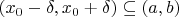 $(x_0-\delta,x_0+\delta)\subseteq(a,b)$
