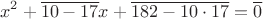 $$x^2+\overline{10-17}x+\overline{182-10\cdot17}=\overline{0}$$