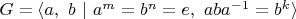 $G = \langle a, \ b \ | \ a^m = b^n = e, \ aba^{-1} = b^k \rangle$