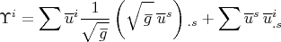 $$\Upsilon^i = \sum  \overline u^{i} \dfrac {1}{\sqrt{\overset{\,\_} g}} \left(\sqrt{\overset{\,\_} g} \, \overline u^{s} \right){}_{.s}+\sum \overline u^{s} \, \overline u^{i}_{.s} $$
