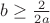 $b\geq \frac{2}{2a}$