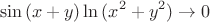 $$\sin{(x+y)}\ln{(x^2+y^2)} \to 0$$