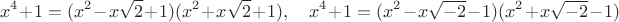 $$
x^4+1=(x^2-x\sqrt{2}+1)(x^2+x\sqrt{2}+1), \quad x^4+1=(x^2-x\sqrt{-2}-1)(x^2+x\sqrt{-2}-1)
$$