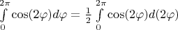 $ \int\limits_{0}^{2 \pi} \cos(2 \varphi) d \varphi = \frac{1}{2} \int\limits_{0}^{2 \pi} \cos(2 \varphi) d( 2 \varphi ) $