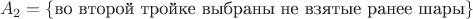 $$A_2=\{\text{во второй тройке выбраны не взятые ранее шары}\}$$