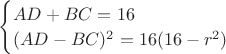 $\begin{cases} AD+BC=16 \\ (AD-BC)^2=16(16-r^2) \end{cases}$
