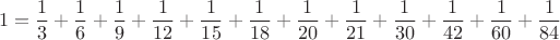 $$
1=\frac{1}{3}+\frac{1}{6}+\frac{1}{9}+\frac{1}{12}+\frac{1}{15}+\frac{1}{18}+\frac{1}{20}+\frac{1}{21}+\frac{1}{30}+\frac{1}{42}+\frac{1}{60}+\frac{1}{84}
$$