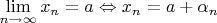 $\lim\limits_{n\to\infty}x_n=a\Leftrightarrow x_n=a+\alpha_n$