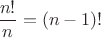$\dfrac{n!}{n}=(n-1)!$
