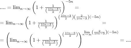 ....
$= \lim_{n\to \infty} \left(1+\frac{1}{\left(\frac{10n-3}{2}\right)}\right)^{-5n}=

= \lim_{n\to \infty} \left(1+\frac{1}{\left(\frac{10n-3}{2}\right)}\right)^{\left(\frac{10n-3}{2}\right)\left(\frac{2}{10n-3}\right)(-5n)}=

= \left(\lim_{n\to \infty} \left(1+\frac{1}{\left(\frac{10n-3}{2}\right)}\right)^{\left(\frac{10n-3}{2}\right)}\right)^{\lim\limits_{n\to \infty} \left(\frac{2}{10n-3}\right)(-5n)}=$
....