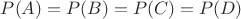 $P(A)=P(B)=P(C)=P(D)$