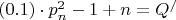 $\[\left( {0.1} \right) \cdot p_n^2 - 1 + n = {Q^/}\]$