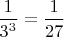 $ \dfrac {1}{3^3}= \dfrac {1}{27}$