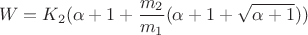 $$W = K_2(\alpha  + 1 + \frac{m_2}{m_1}(\alpha + 1 +\sqrt{\alpha + 1}))$$